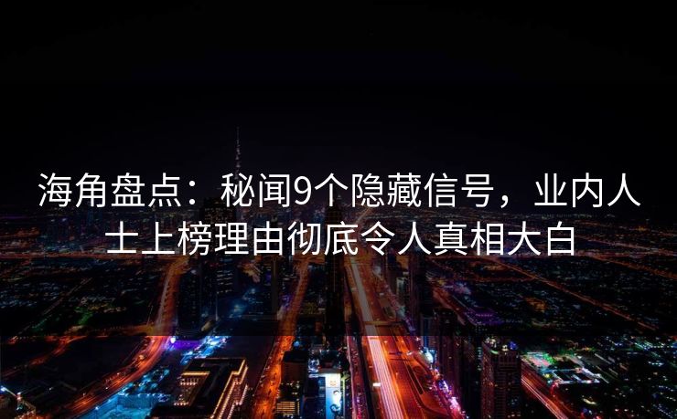 海角盘点：秘闻9个隐藏信号，业内人士上榜理由彻底令人真相大白